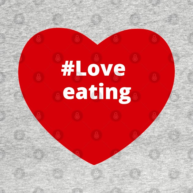 Love Eating - Hashtag Heart by support4love